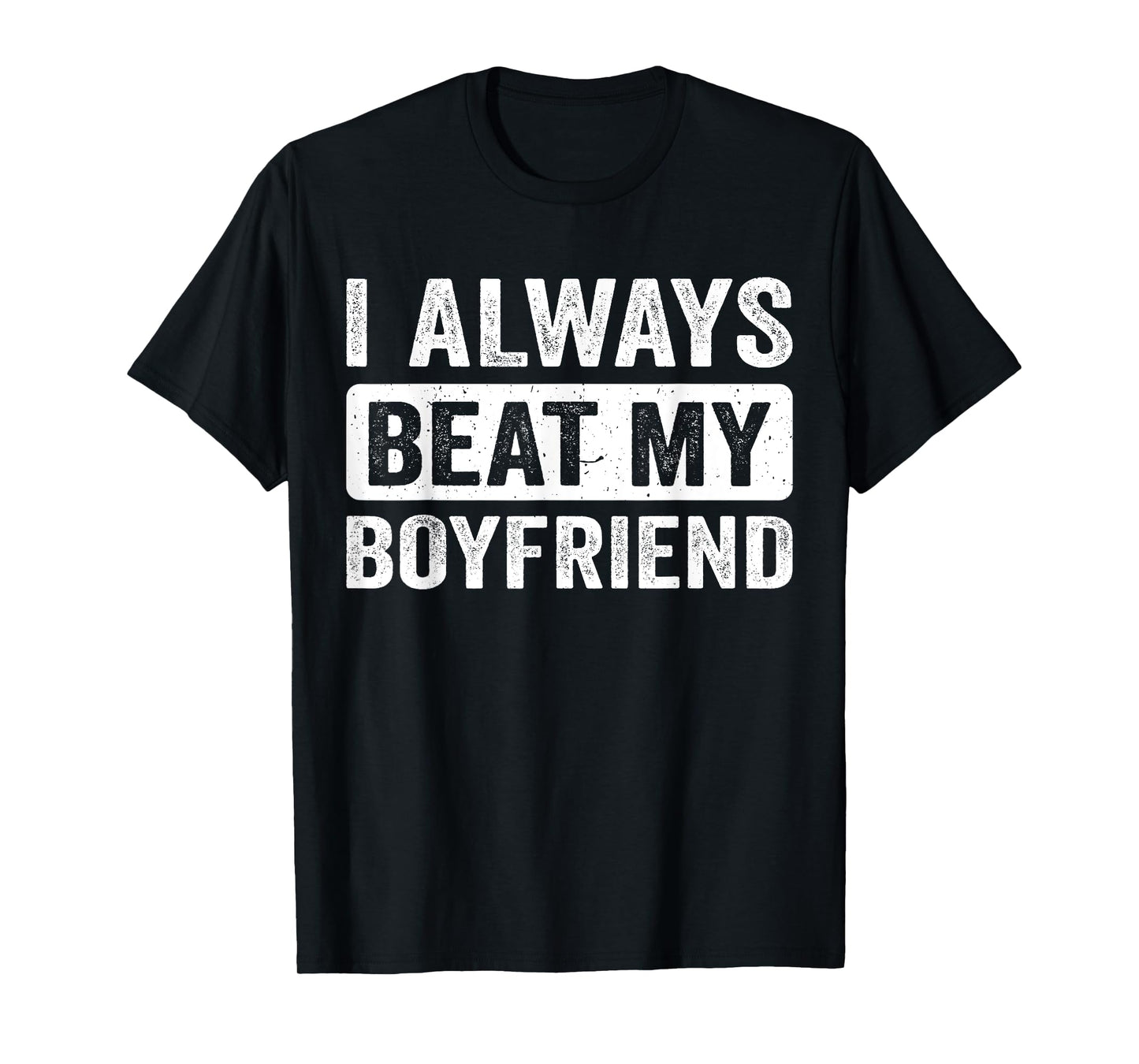 I Always Beat My Boyfriend Girl Funny Relationship Valentine T-Shirt