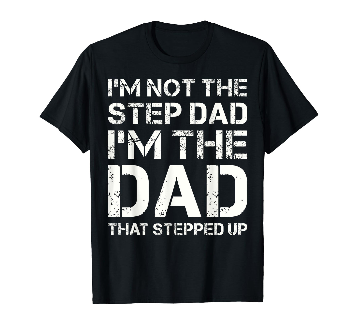 I'm Not The Step Dad I'm The Dad That Stepped Up Fathers Day T-Shirt