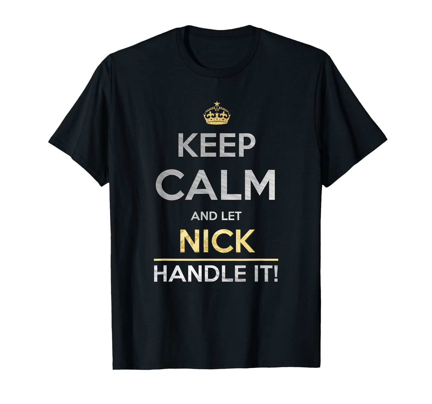 Keep Calm And Let Nick Handle It T-Shirt