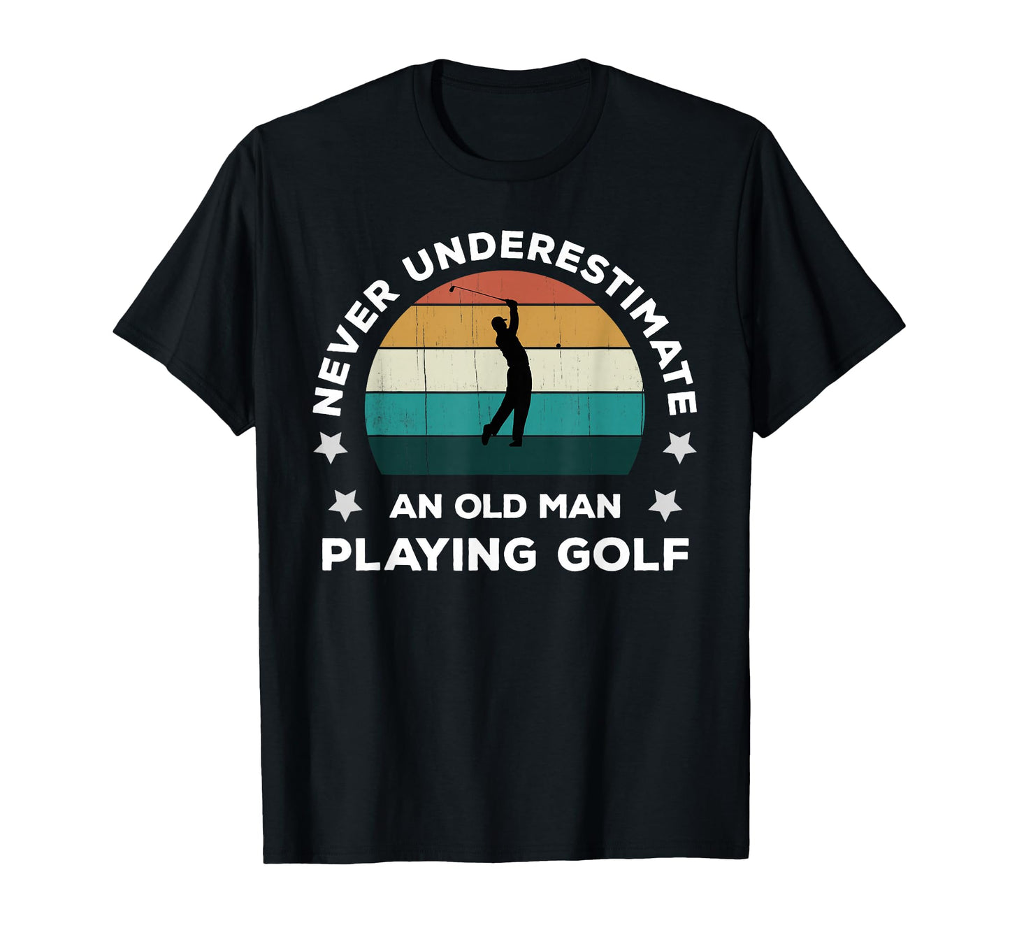 Never Underestimate An Old Man Playing Golf Fun Golfer Joke T-Shirt