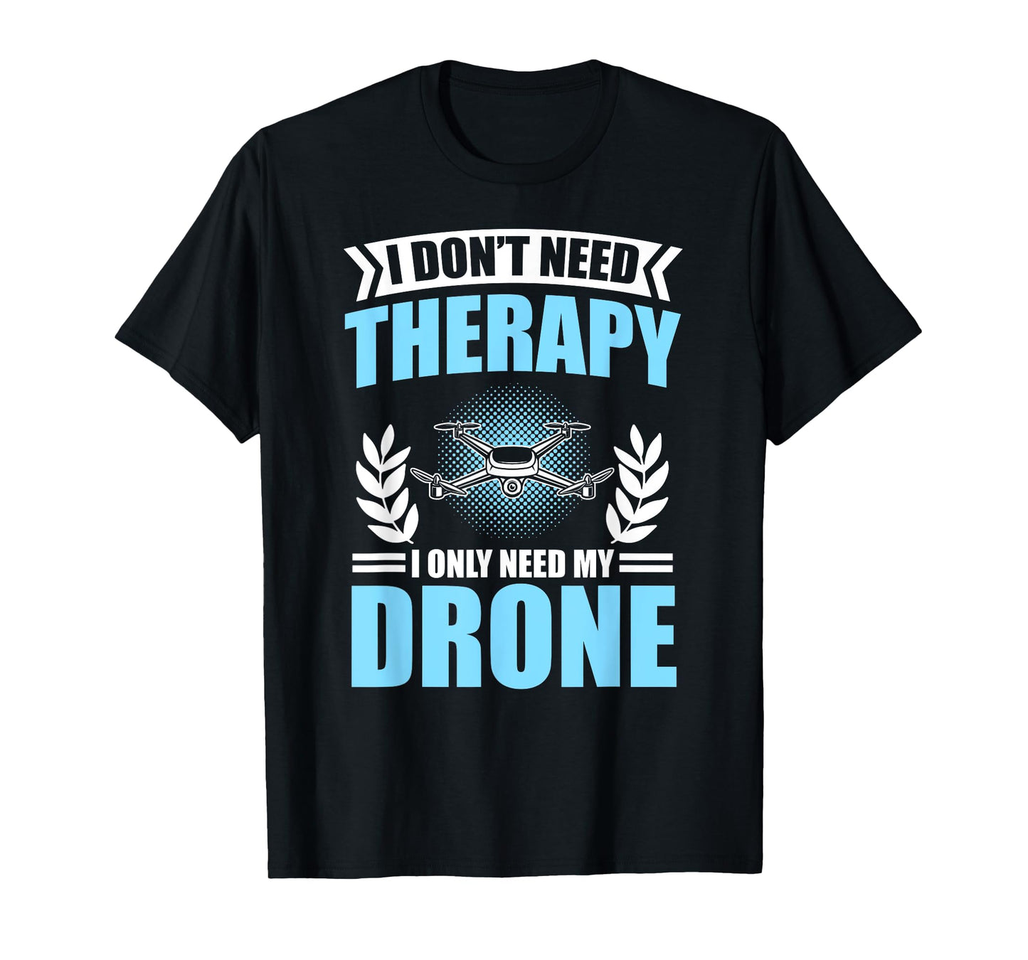 I Don’t Need Therapy I Only Need My Drone T-Shirt