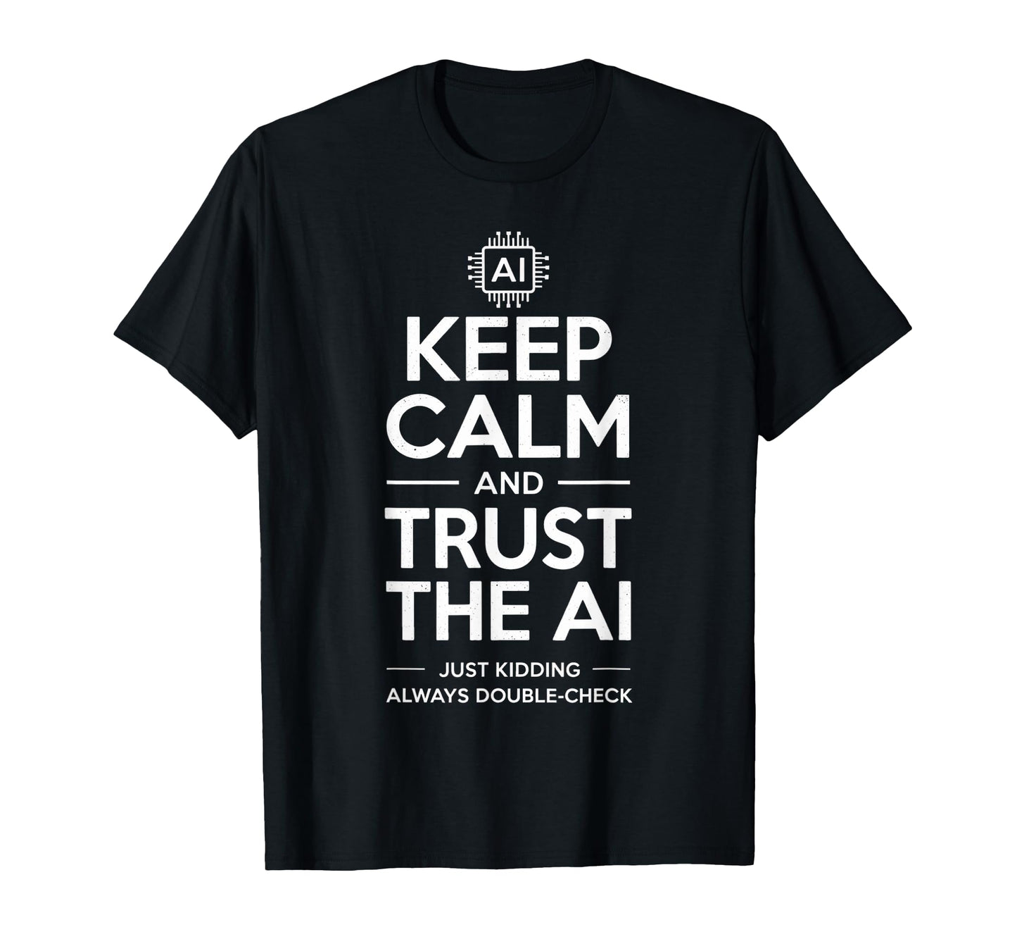 Sarcastic Saying Keep Calm Trust the AI Just Kidding Joke T-Shirt
