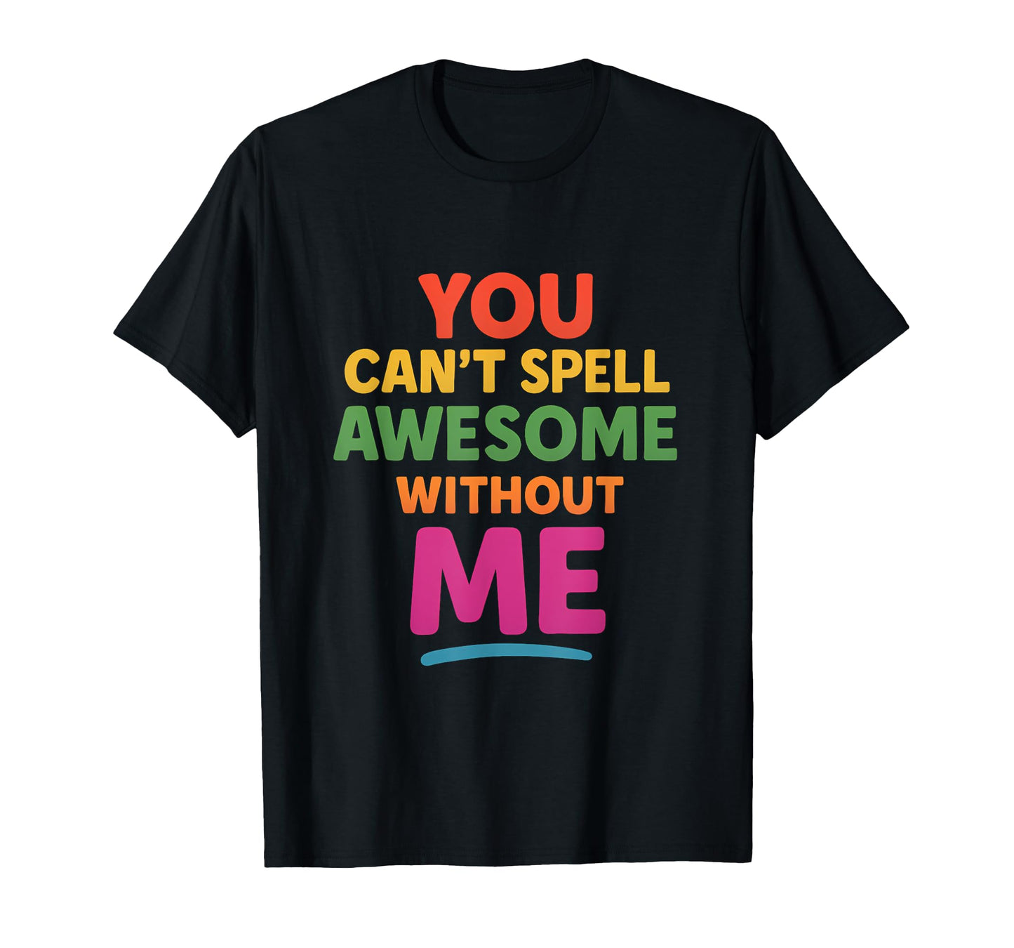 You Cant Spell Awesome Without ME Rainbow Design T-Shirt