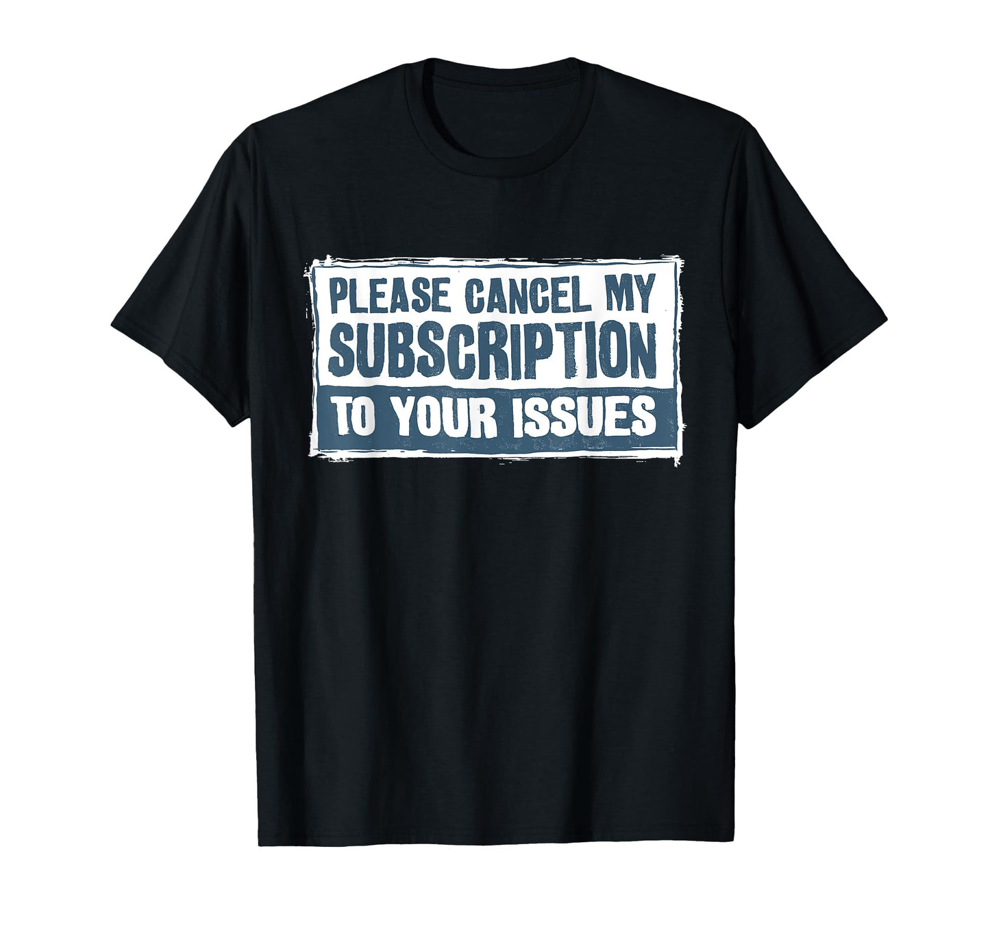 Please Cancel My Subscription To Your Issues Funny Quote T-Shirt