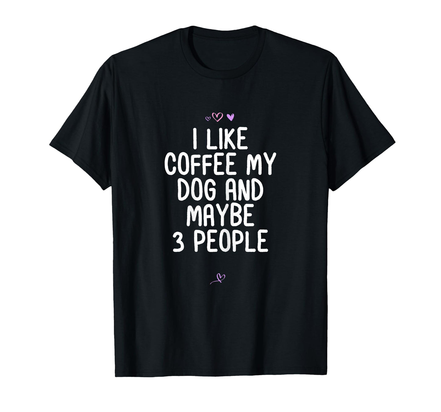 Funny I Like Coffee My Dog and Maybe 3 People Gift Idea Joke T-Shirt