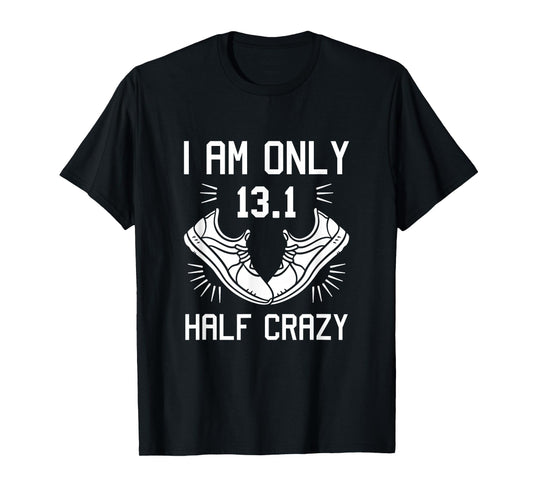 13.1 Half Marathon Finisher Running I am Only Half Crazy T-Shirt