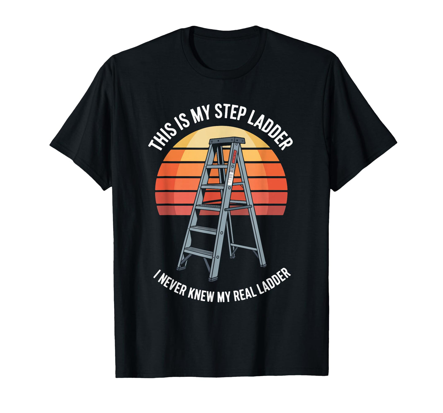 This is My Step Ladder I Never Knew Real T-Shirt