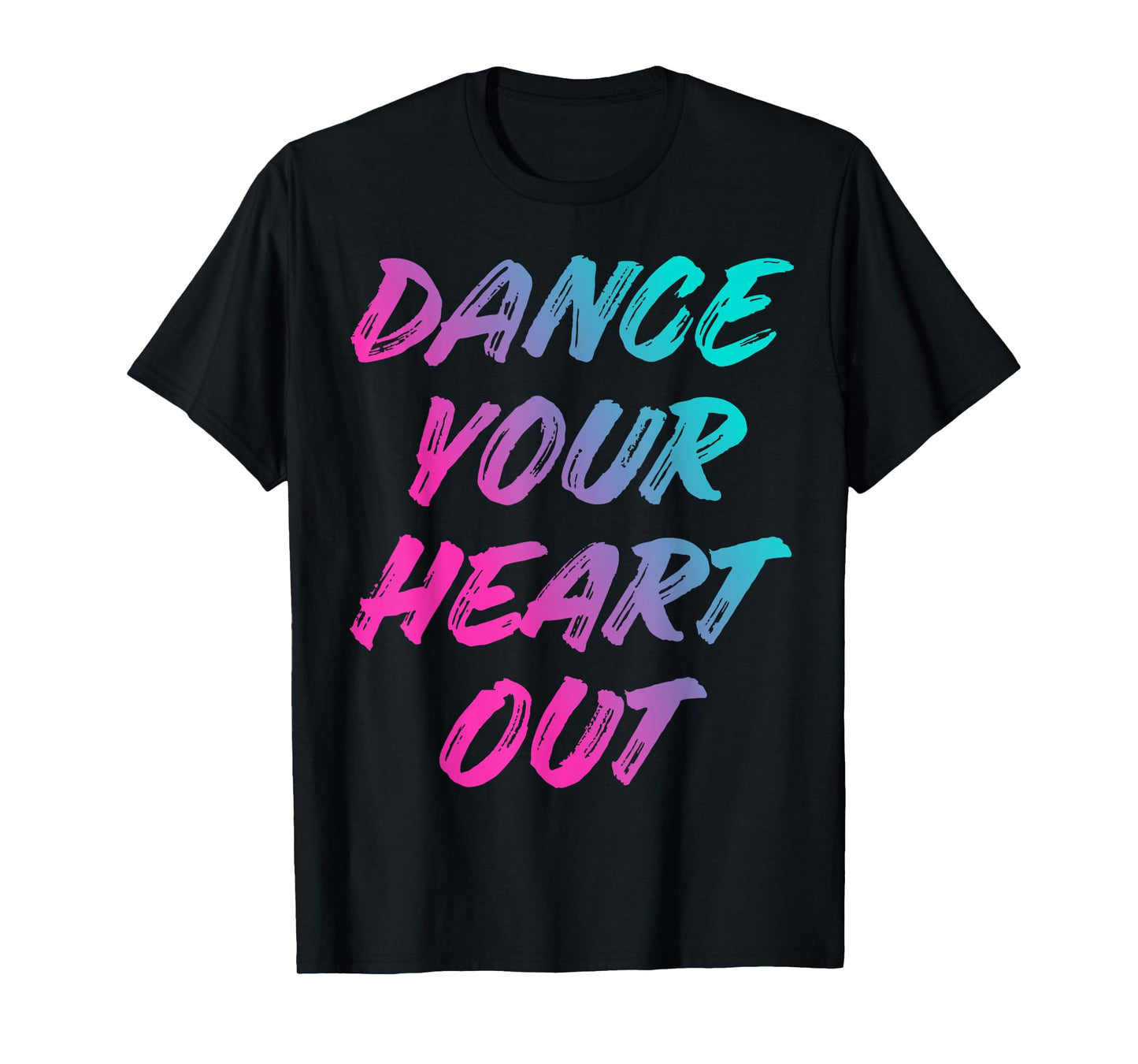 Dance Your Heart Out Funny Dancer Dancing Gifts Men Women T-Shirt