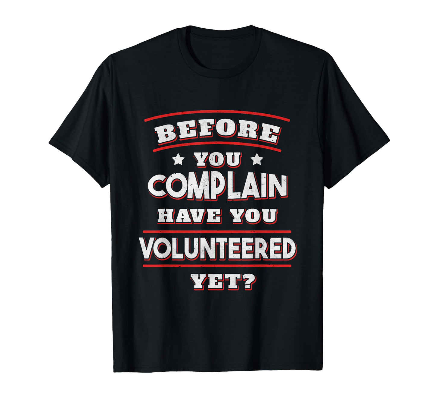 Before you complain Have you Volunteered yet? - Funny T-Shirt