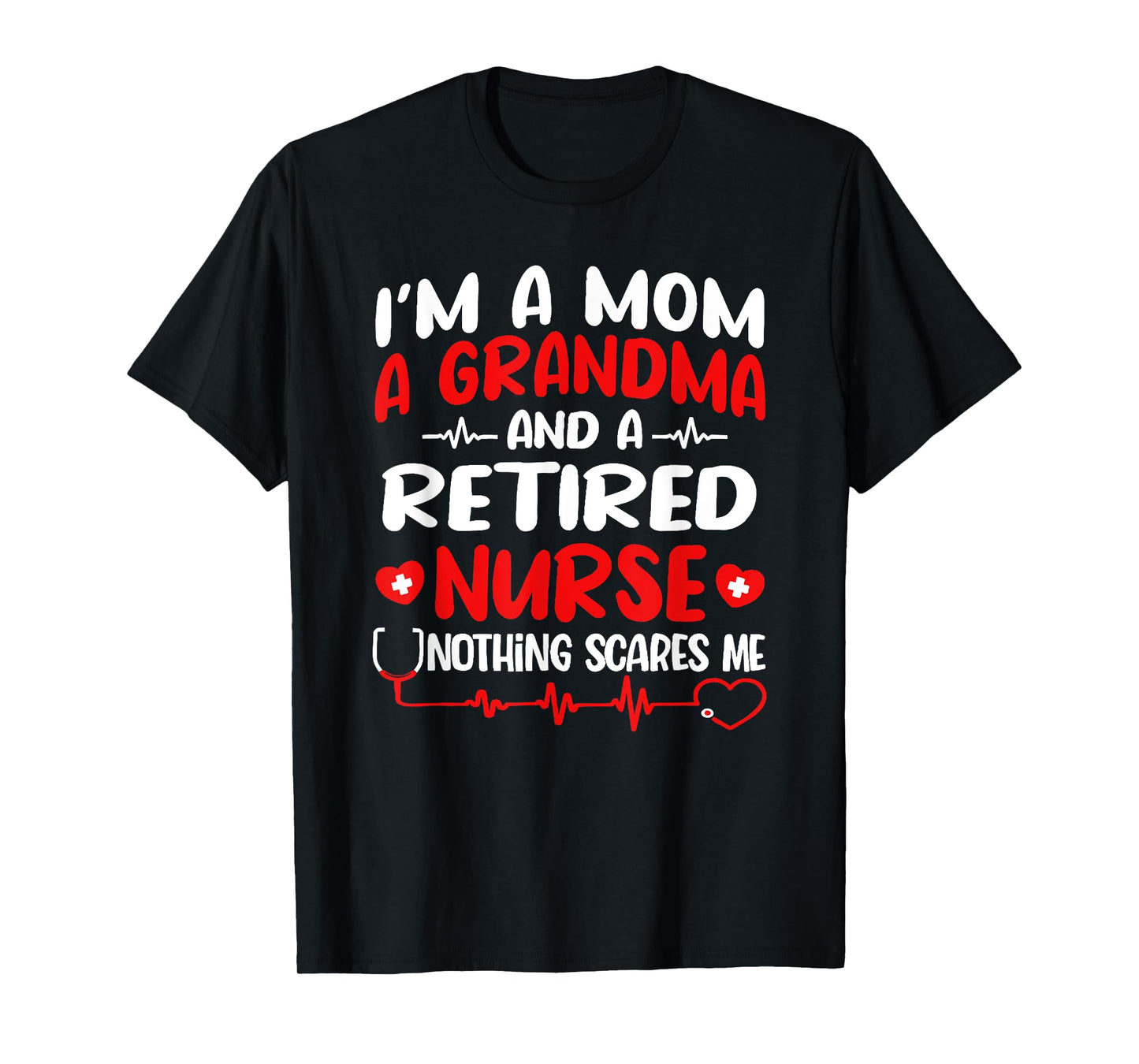 i'm a mom a grandma and a retired nurse nothing scares me T-Shirt