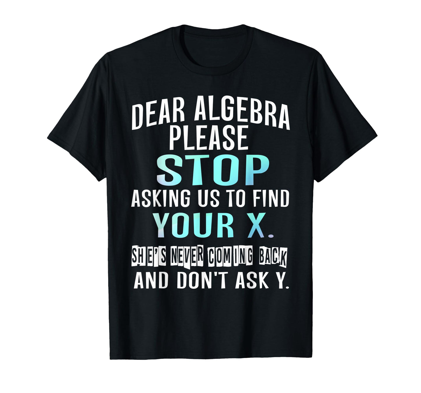 Dear Algebra Please Stop Asking Us to Find Your X T-shirt