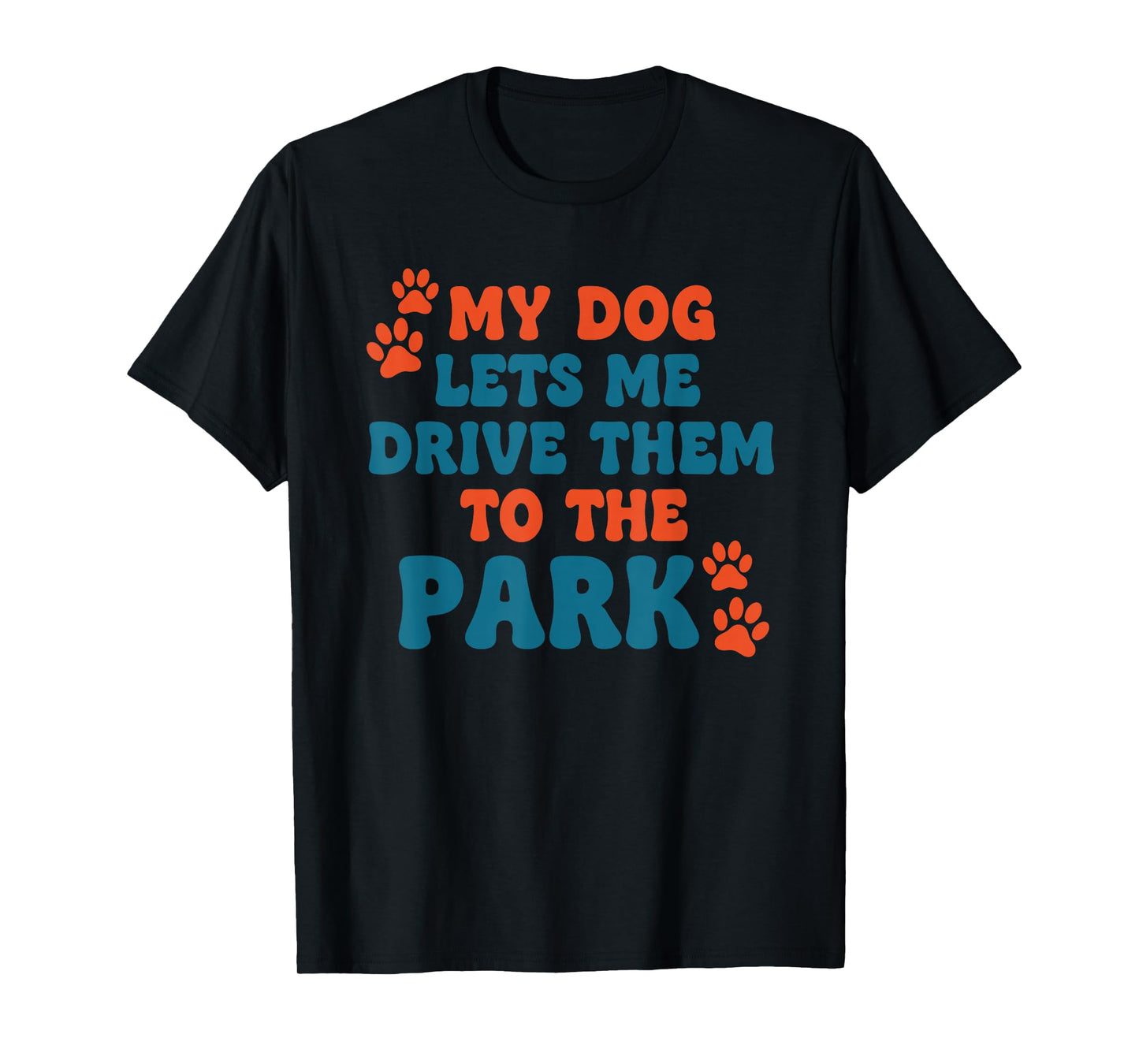 My Dog Lets Me Drive Them to The Park Funny Dog Humor T-Shirt