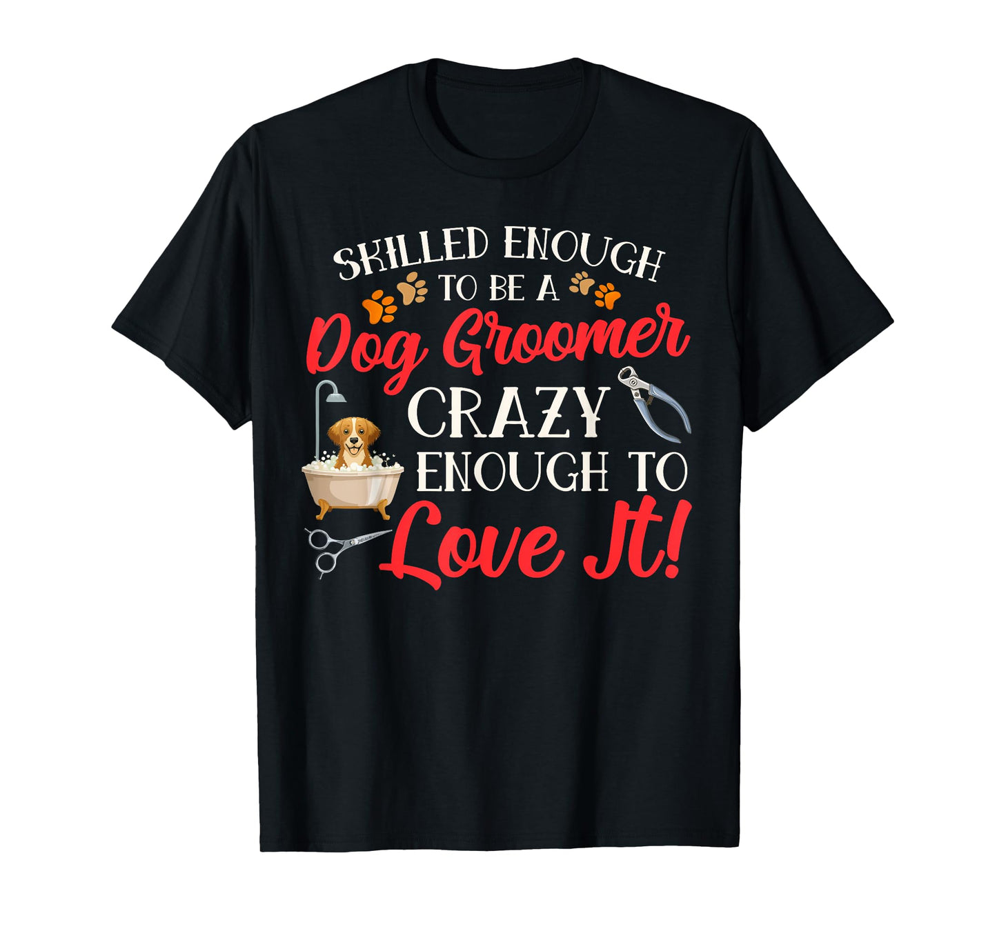 Funny Dog Groomer Dog Grooming Crazy Enough To Love It T-Shirt