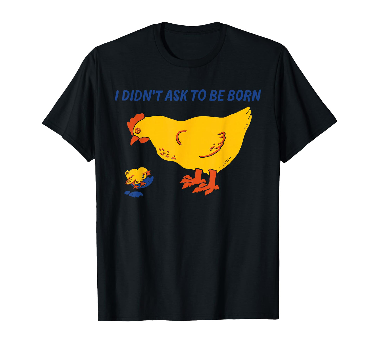 I Didn't Ask to Be Born Funny Humorous Design T-Shirt