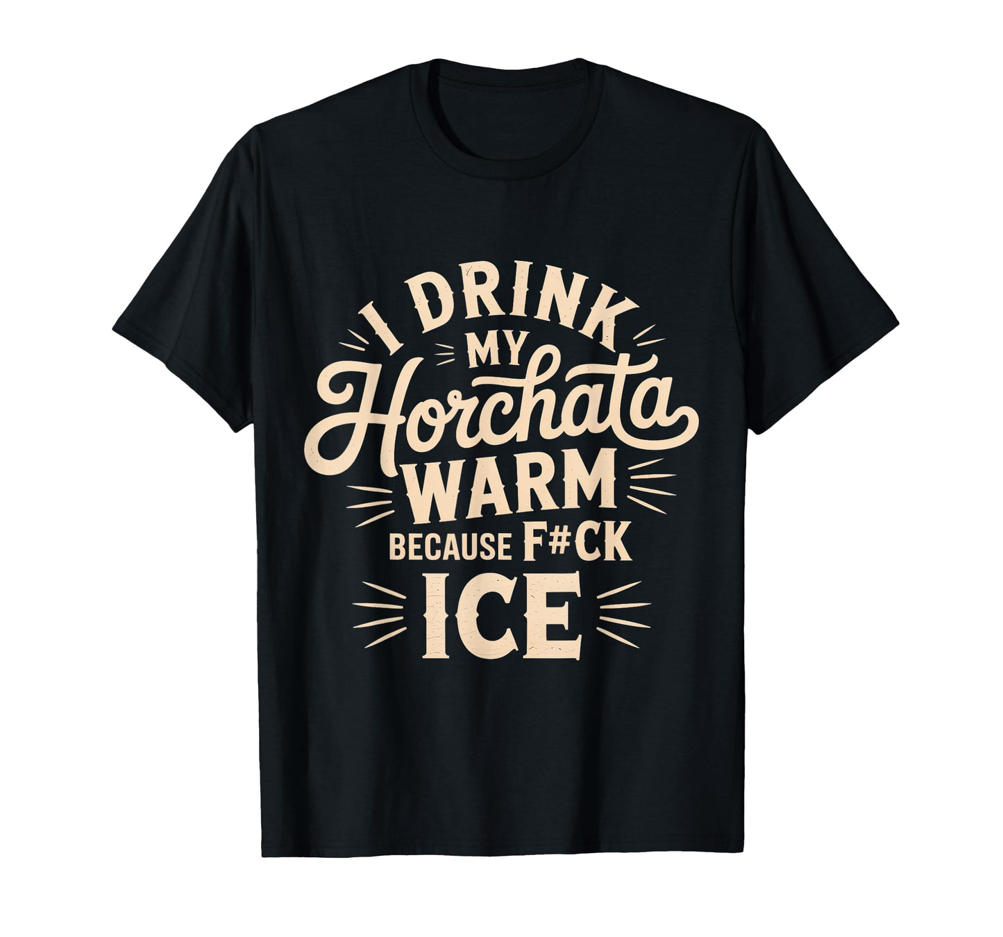 I Drink My Horchata Warm Because F#ck Ice Funny T-Shirt