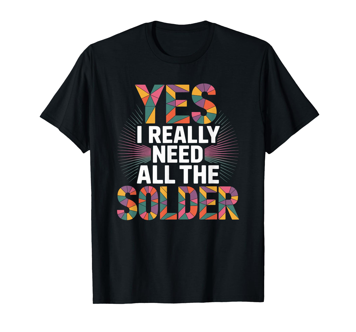 Yes I Really Need All The Solder, Stained Glass Mosaic Art T-Shirt