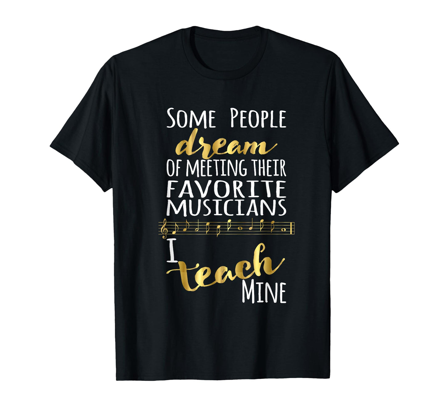 Music Teacher Some People Dream Musicians I Teach Mine T-Shirt Small