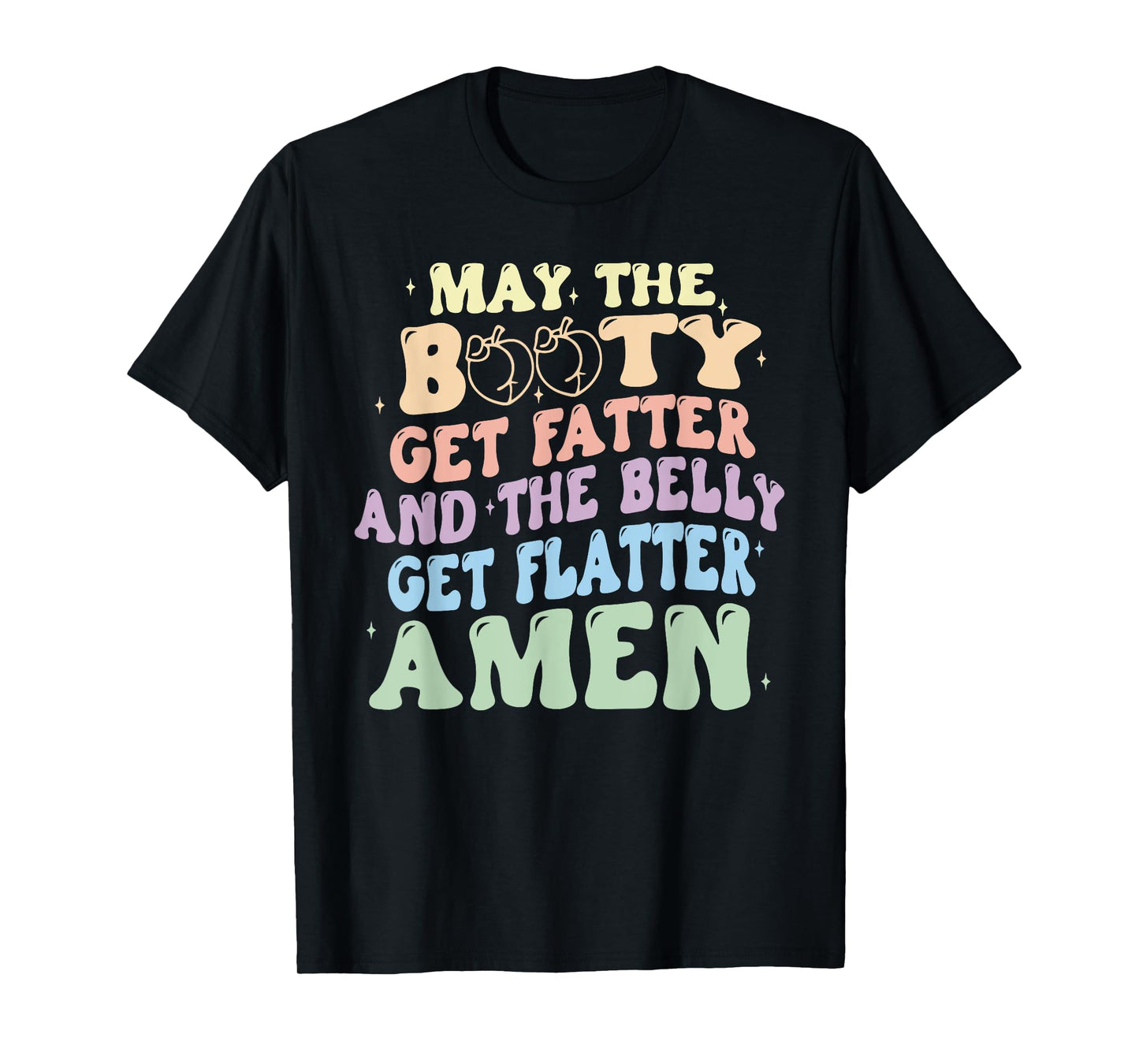 May The Booty Get Fatter And The Belly Get Flatter Amen T-Shirt