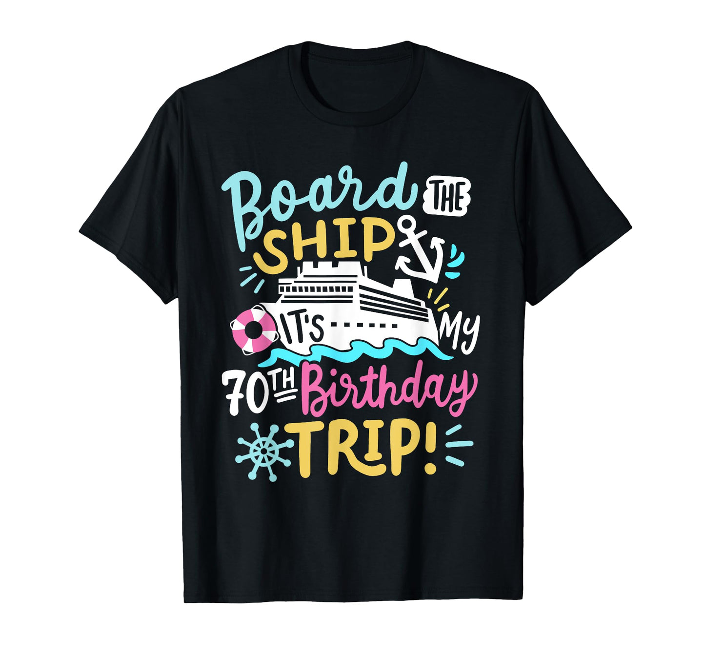 Board The Ship It's My 70th Birthday Trip Cruise Vacation T-Shirt