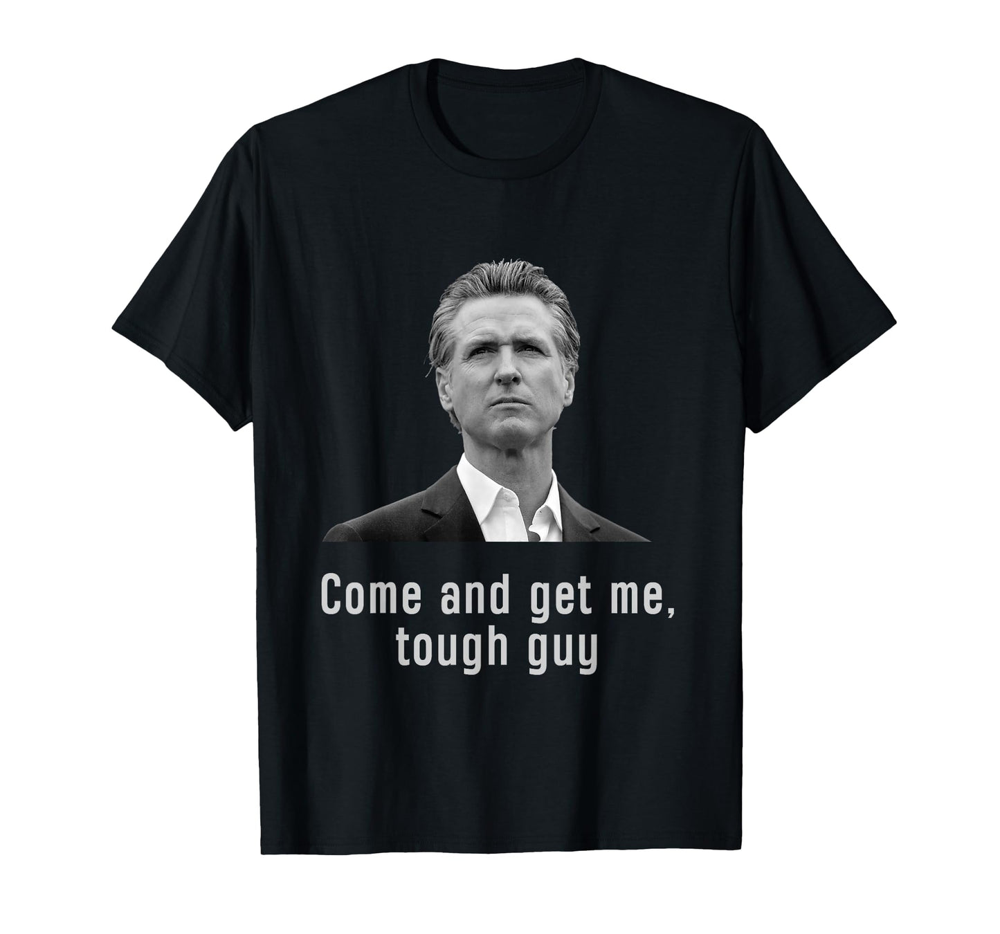 Come and get Me Tough Guy Gavin Newsom T-Shirt