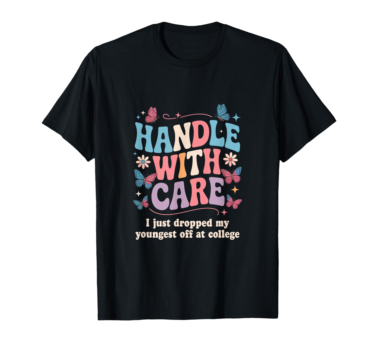Handle with Care I Just Dropped My Youngest Off at College T-Shirt