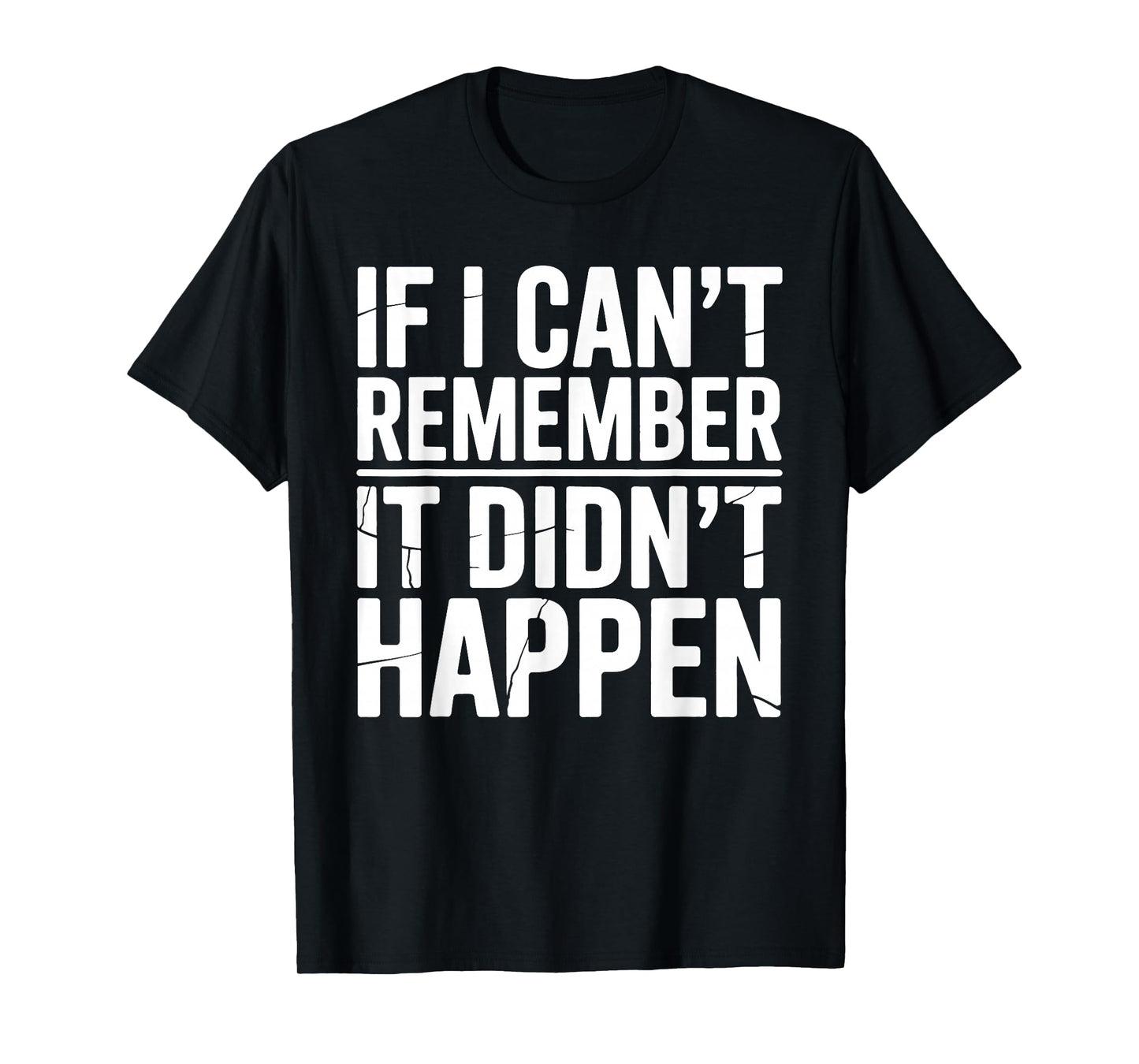 If I Can't Remember It Didn't Happen Humor Meme Men Women T-Shirt