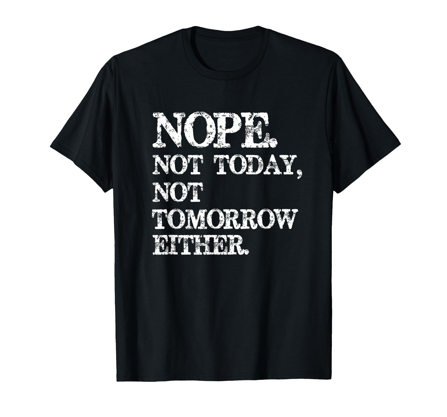 Nope. Not Today, Not Tomorrow Humorous T-Shirt