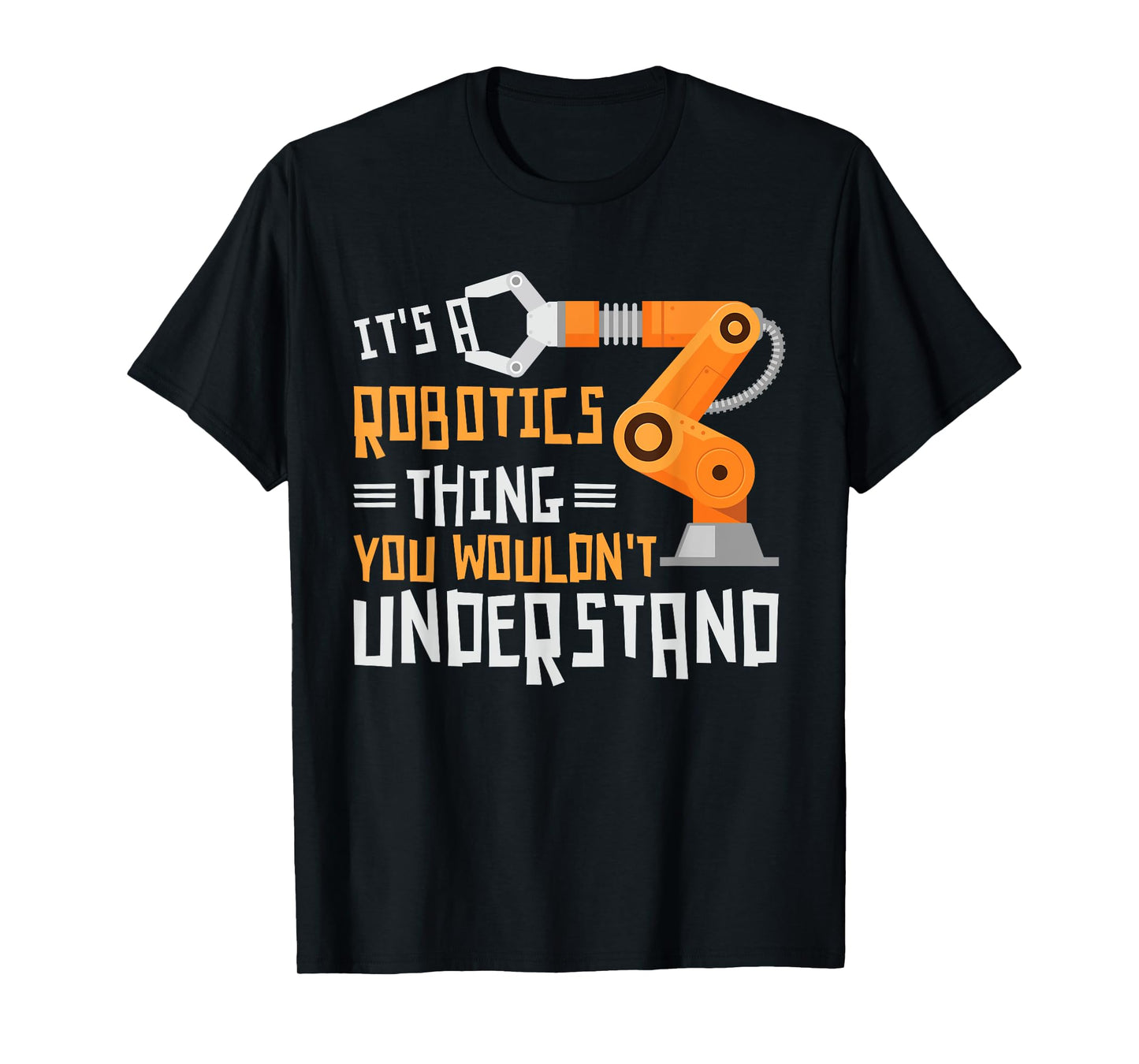 Its A Robotics Thing You Wouldnt Understand Robots Robotics T-Shirt