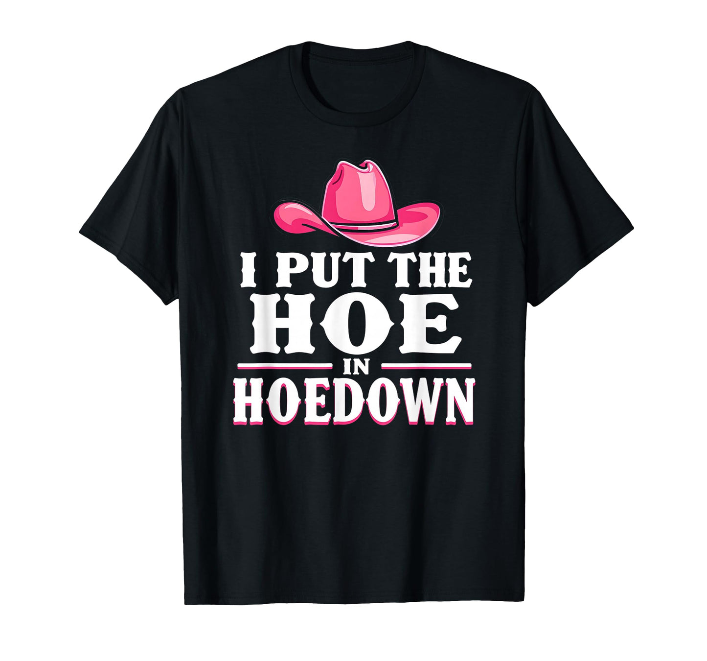 I Put the Hoe in Hoedown, Funny Country Western T-Shirt