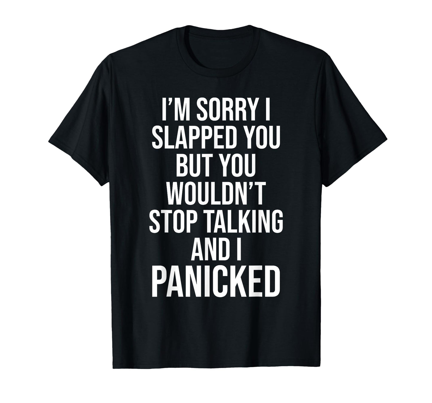 Sorry I Slapped You But You Wouldn't Stop Talking I Panicked T-Shirt