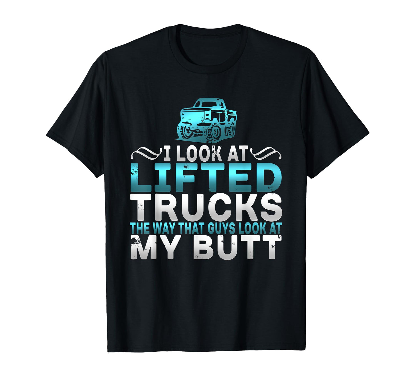 I Look At Lifted Trucks Like Guys Look At My Butt T-Shirt T-Shirt