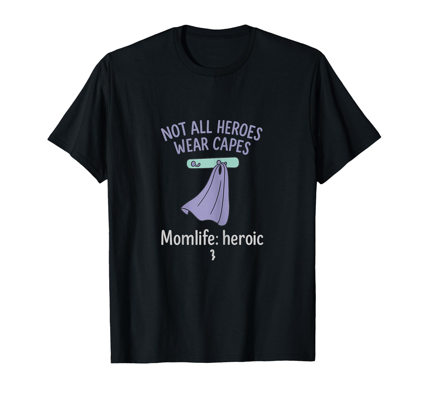 Mom Life Heroic Not All Heroes Wear Capes Graphic T-Shirt