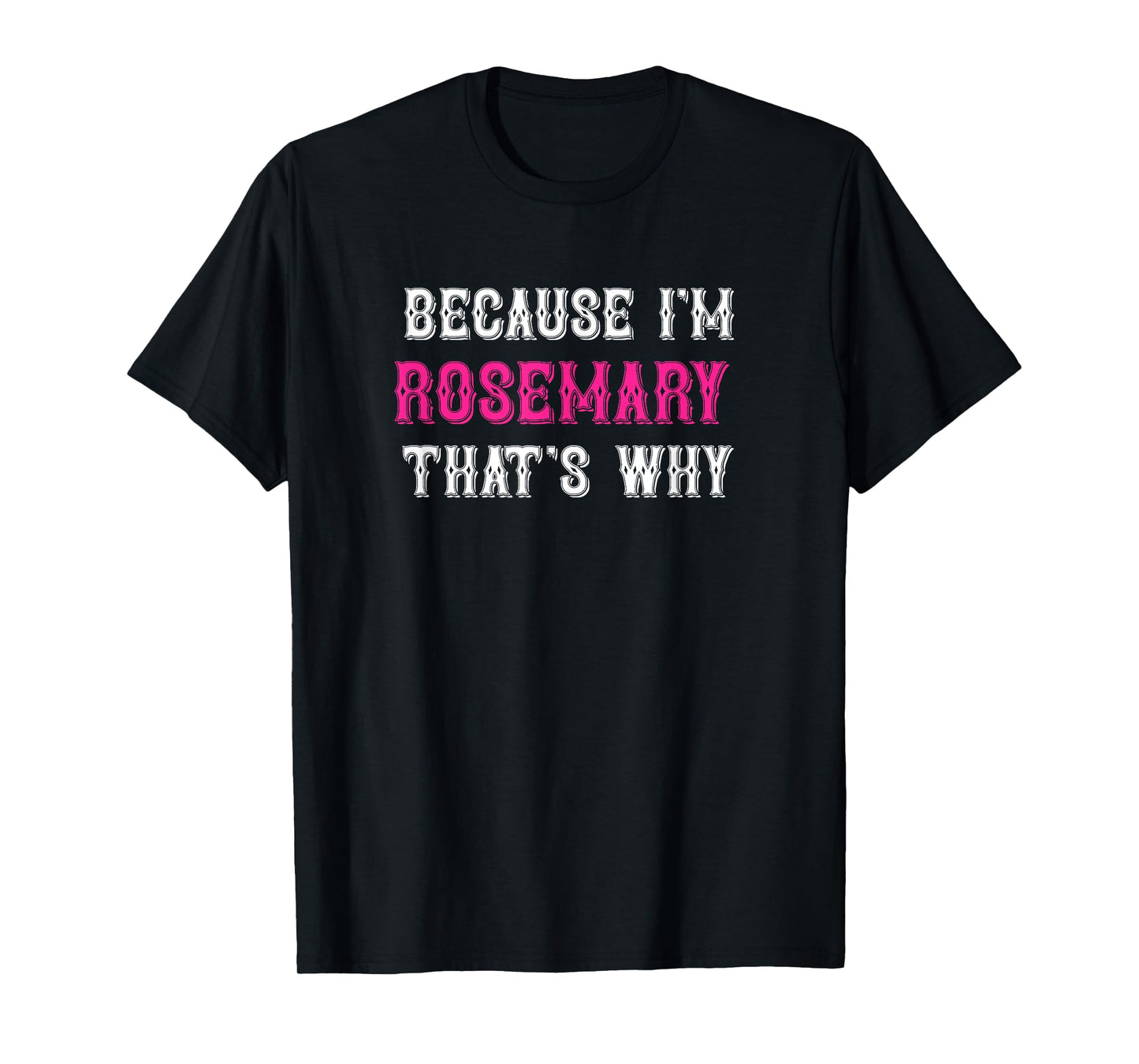 Rosemary / Because I'm Rosemary That's Why - Rosemary Name T-Shirt
