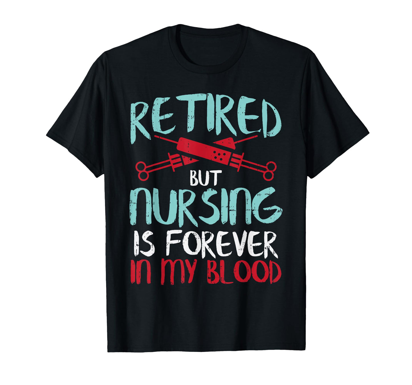Retired But Nursing Forever In Blood Retirement Nurse Gift T-Shirt