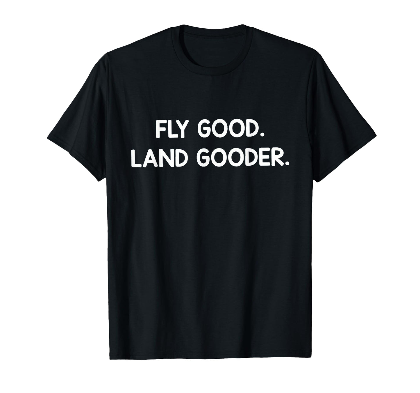 Pilot Life – Fly Good, Land Gooder T-Shirt