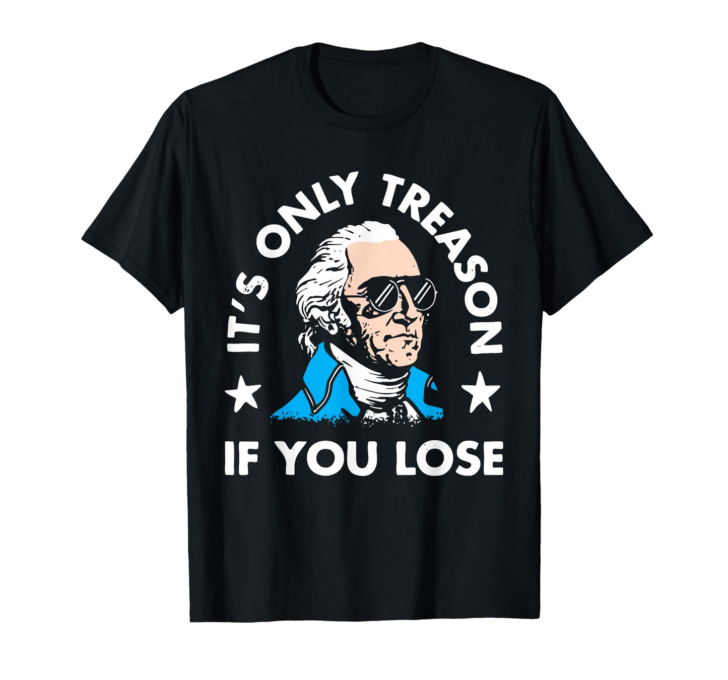 It's Only Treason If You Lose American Patriotic 4th of July Women Kids Men T-Shirt