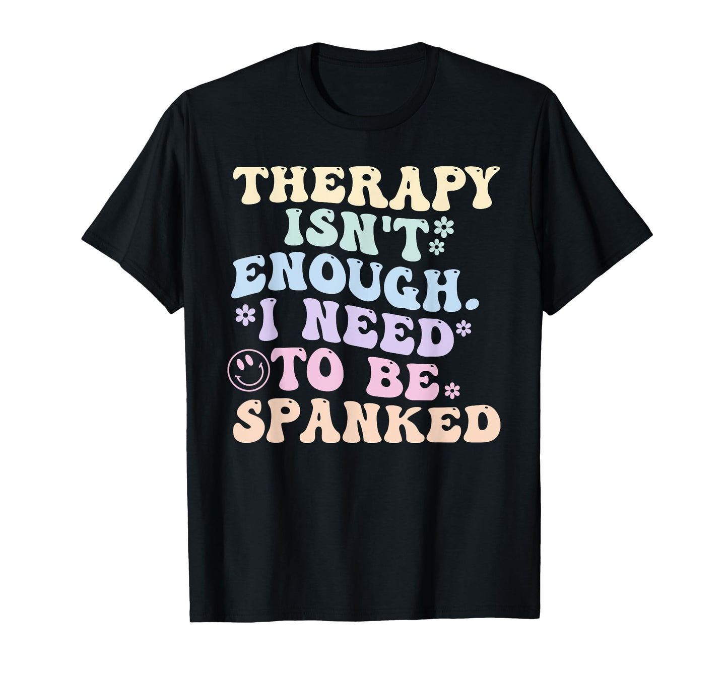 Therapy Isn't Enough. I Need To Be Spanked T-Shirt