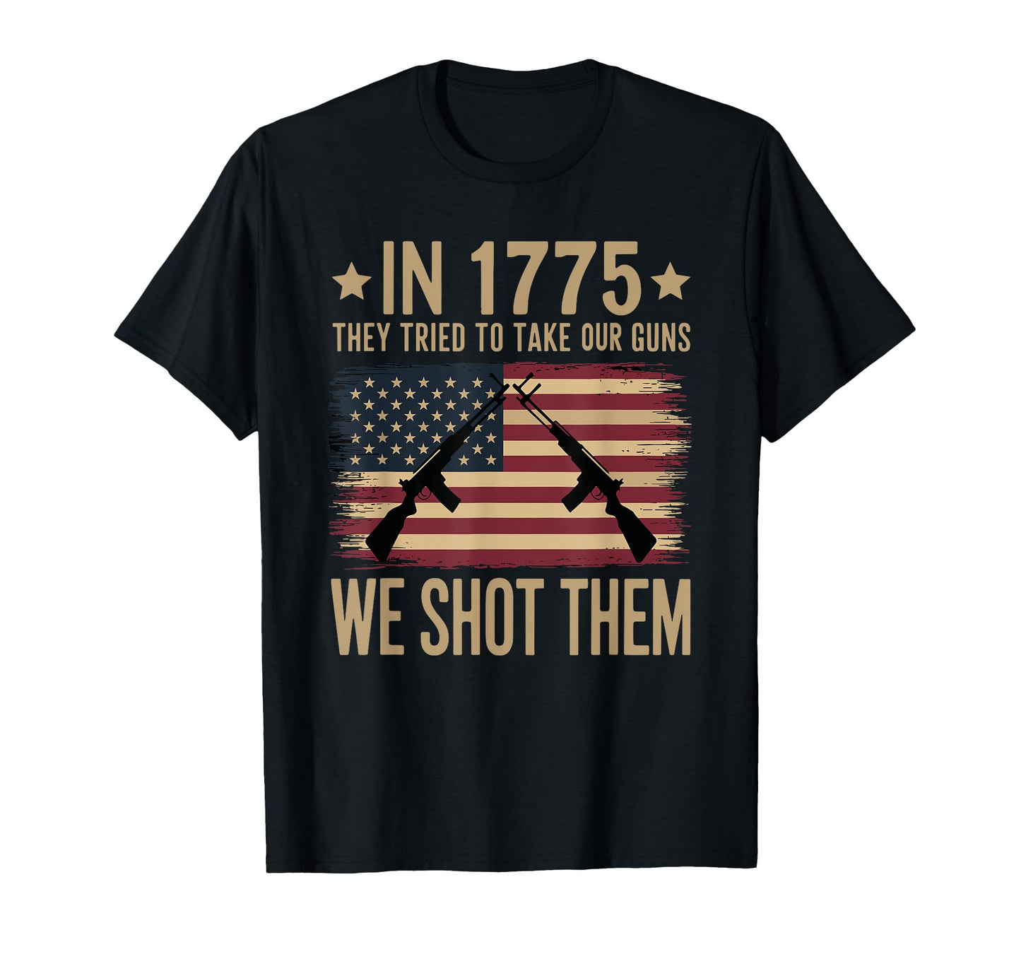 In 1775 They Tried To Take Our Guns We Shot Them T-Shirt