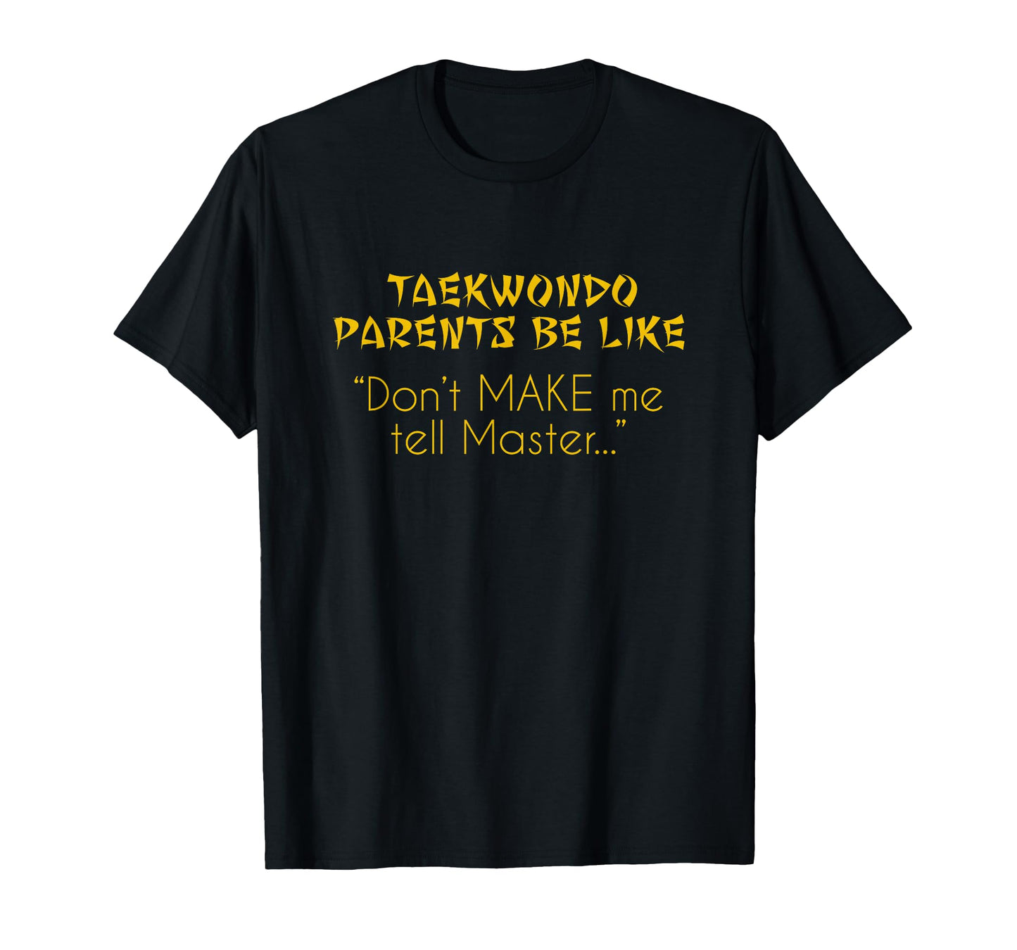 Taekwondo Parents Shirt Dont Make Me Tell Master... TKD T-Shirt