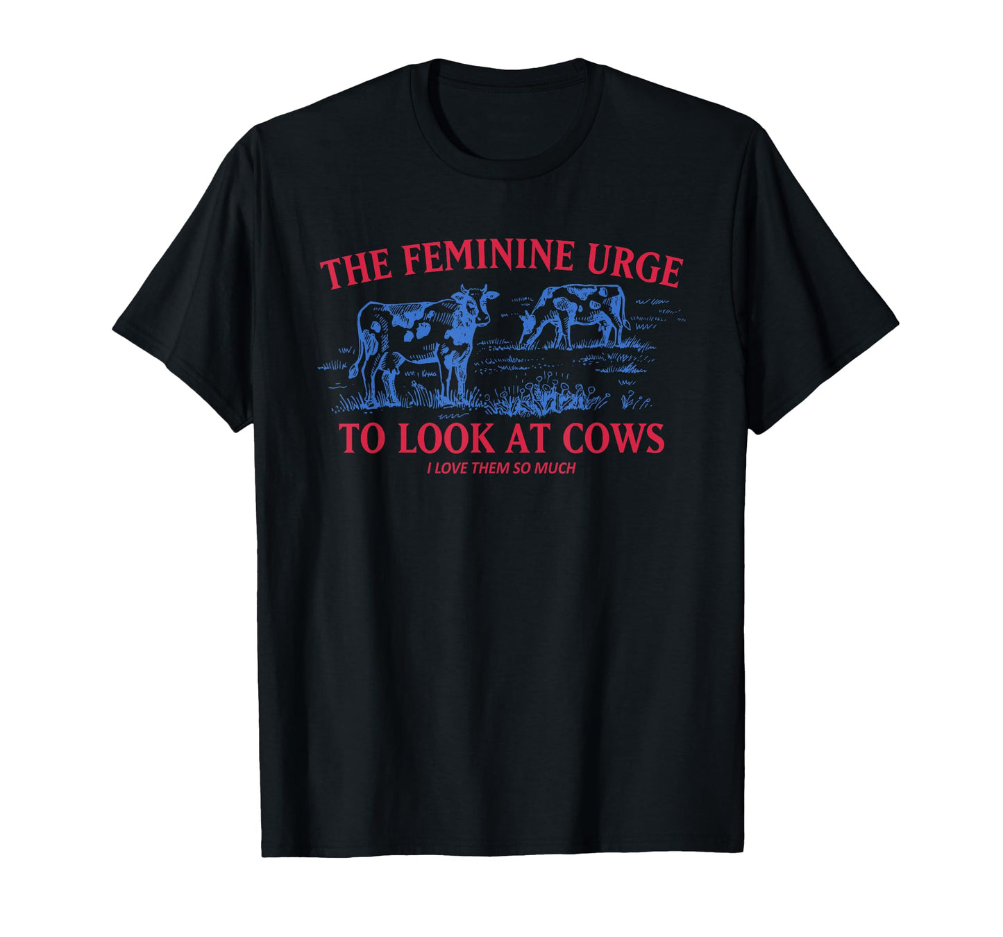 The Feminine Urge To Look At Cows I Love Them Quote T-Shirt