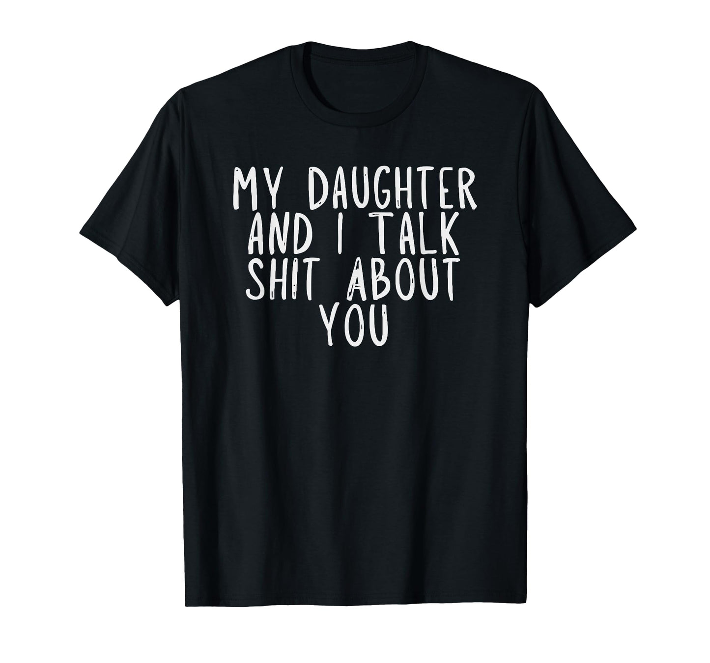 My Daughter and I Talk Crap About You T-Shirt