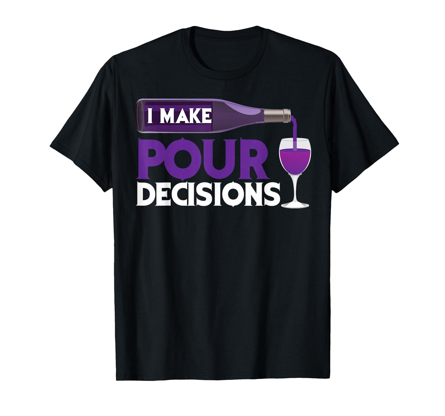 I Make Pour Decisions Shirt | Cool Wine Lovers Party Gift T-Shirt