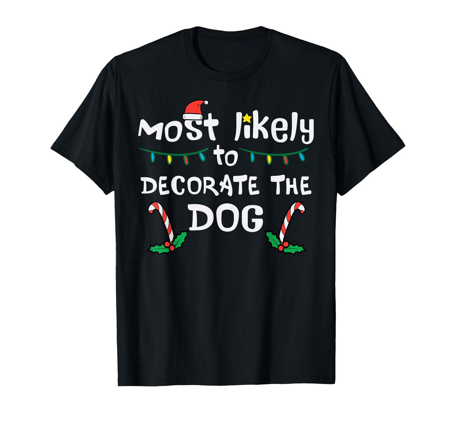 Christmas Likely Decorate Dog Xmas Family Kids Women Men T-Shirt