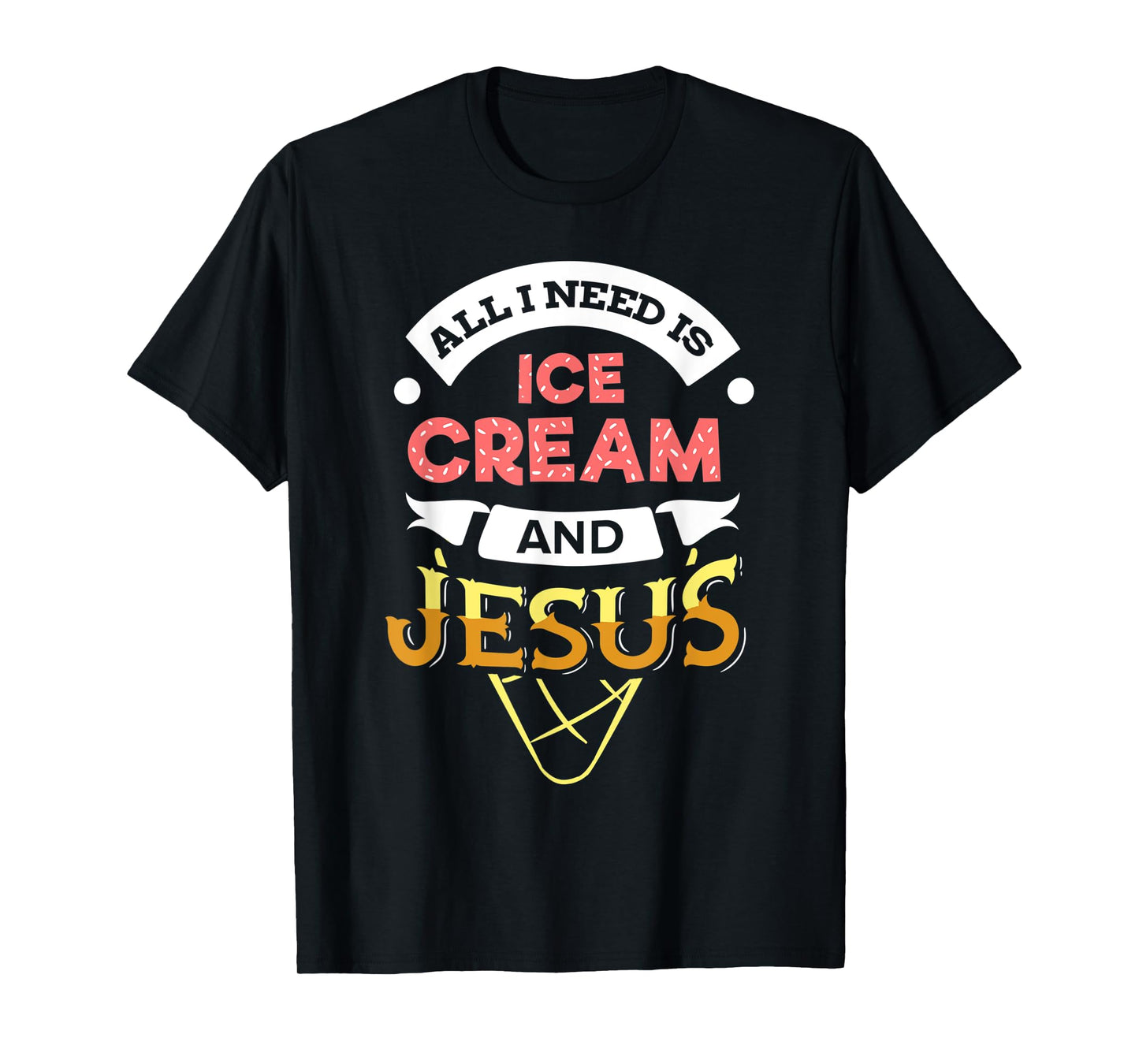 All i need is Ice Cream and Jesus Christan God Baking TShirt T-Shirt for Men Women