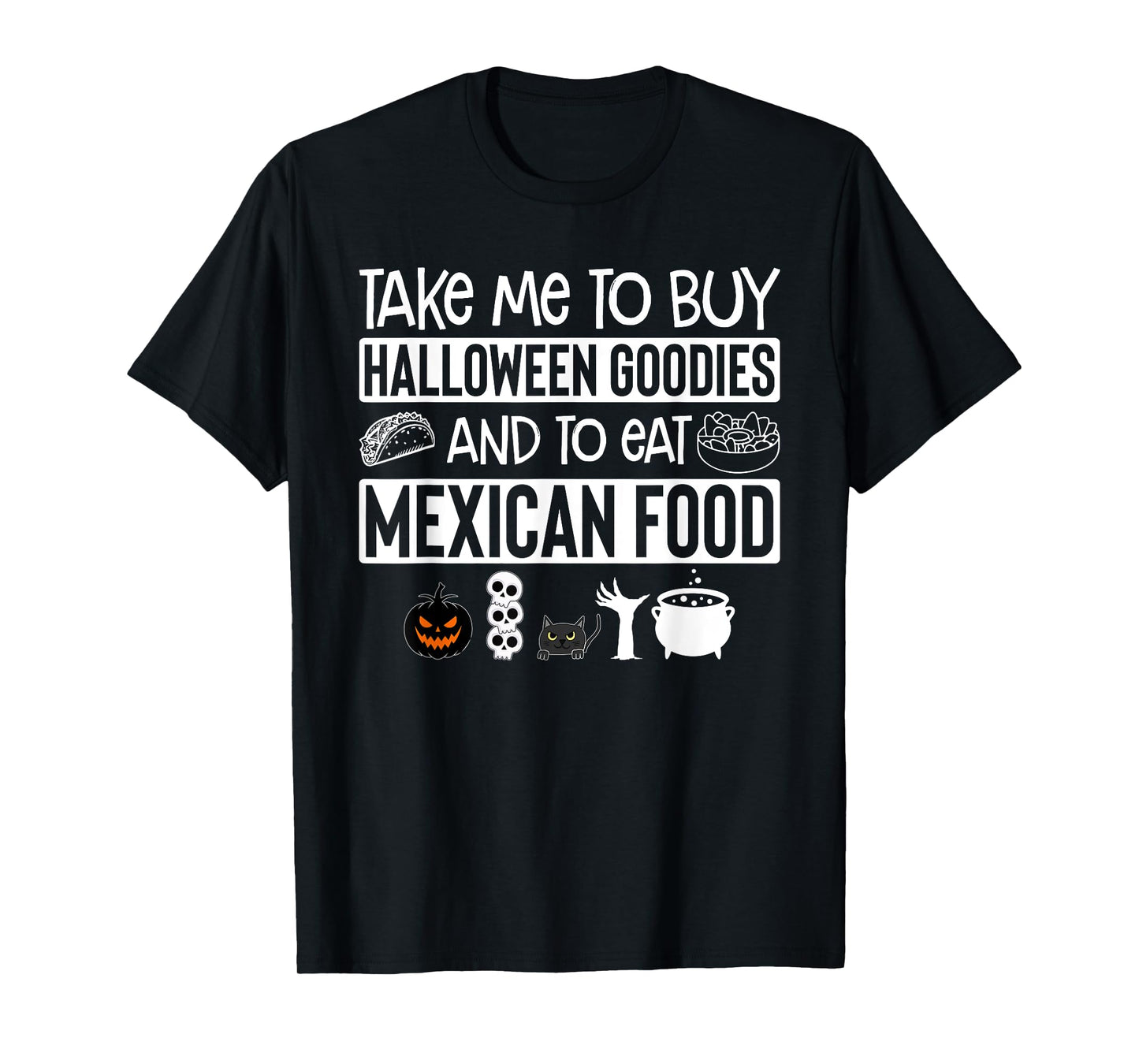 Take Me To Buy Halloween Goodies And To Eat Mexican Food T-Shirt