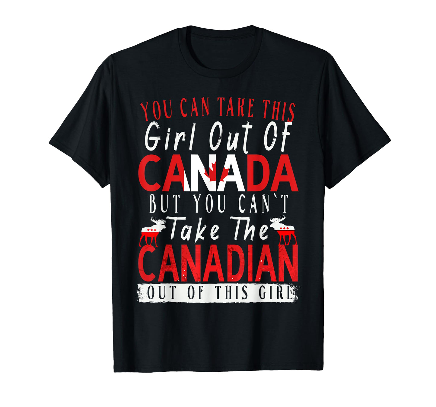 You Can't Take This Girl Out Of Canada Maple Leaf Canadian T-Shirt