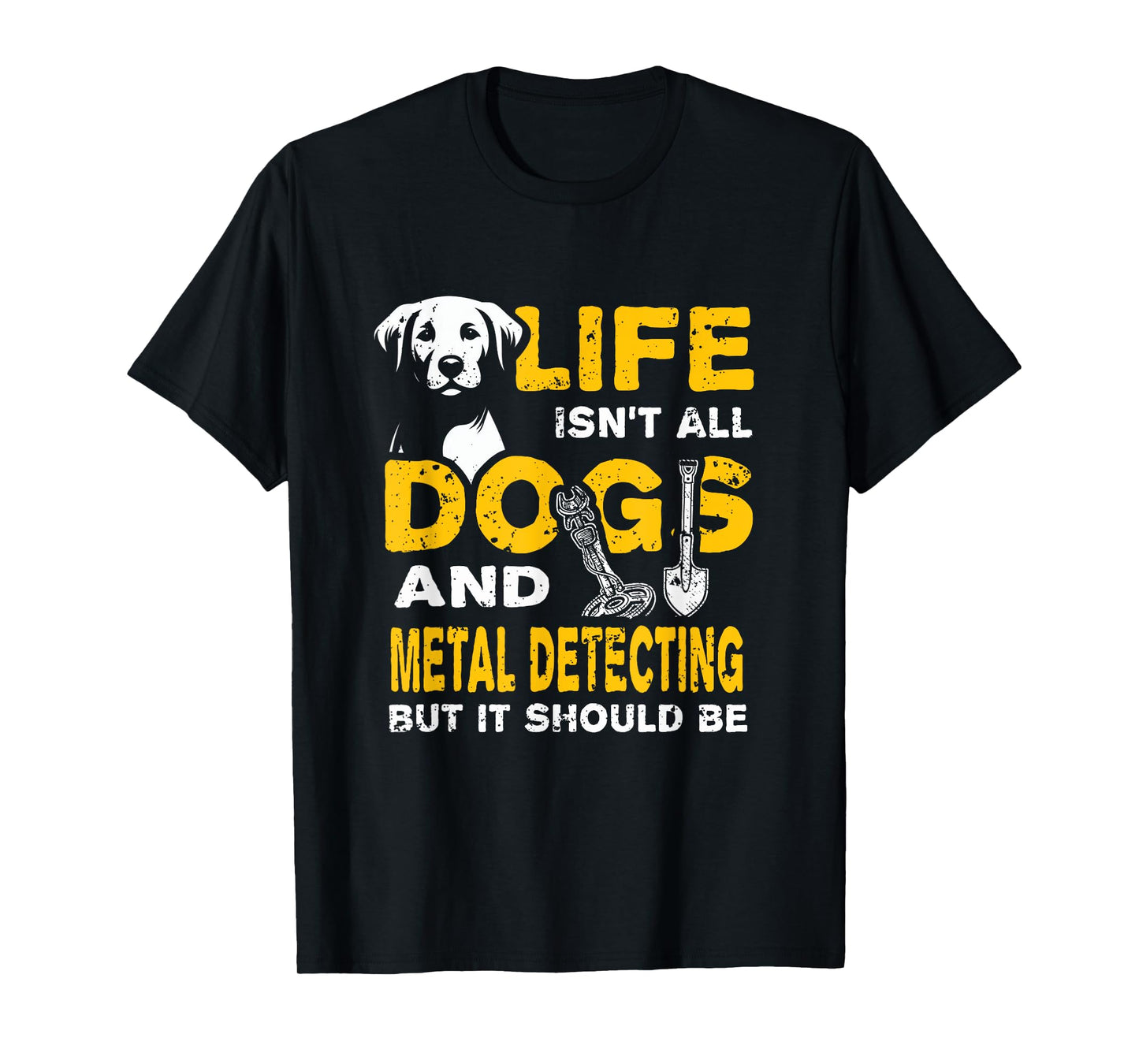 Funny Life Isn't All Dogs And Metal Detecting T-Shirt