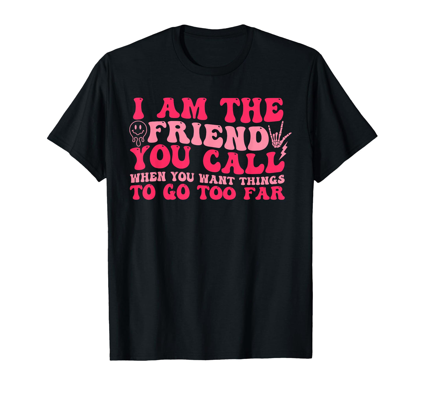 I Am The Friend You Call T-Shirt