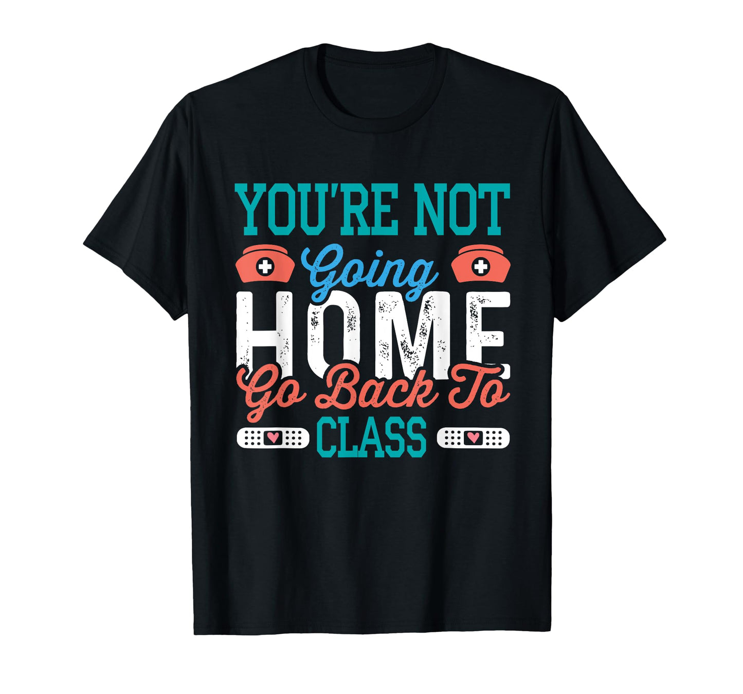 School Nurse On Duty You're Not Going Home T-Shirt