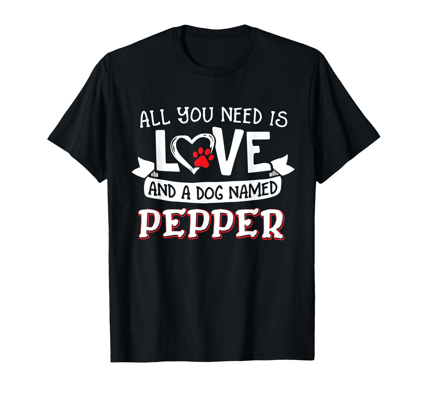 All you need is love and a dog named Pepper small large Men Women T-Shirt